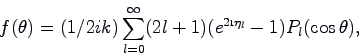 \begin{displaymath}
f(\theta)=(1/2i
k)\sum_{l=0}^{\infty}(2l+1)(e^{2\i\eta_l}-1)P_l(\cos \theta),
\end{displaymath}