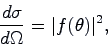 \begin{displaymath}
\frac{d\sigma}{d\Omega} =\vert f(\theta)\vert^2,
\end{displaymath}