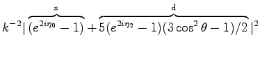 $\displaystyle k^{-2}\vert
\overbrace{(e^{2i\eta_0}-1)}^{\rm
s}+\overbrace{5(e^{2i\eta_2}-1)(3\cos^2\theta-1)/2}^{\rm
d}\vert^2$